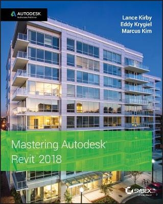 Mastering Autodesk Revit 2018 - Lance Kirby, Eddy Krygiel, Marcus Kim