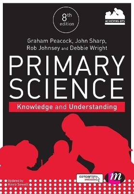 Primary Science: Knowledge and Understanding - Graham A. Peacock, John Sharp, Rob Johnsey, Debbie Wright, Keira Sewell