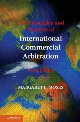 The Principles and Practice of International Commercial Arbitration - Margaret L. Moses