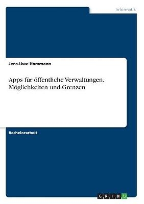 Apps für öffentliche Verwaltungen. Möglichkeiten und Grenzen - Jens-Uwe Hammann