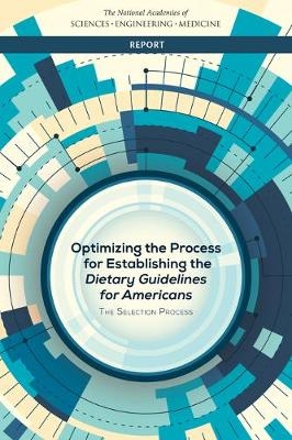 Optimizing the Process for Establishing the Dietary Guidelines for Americans -  National Academies of Sciences Engineering and Medicine,  Health and Medicine Division,  Food and Nutrition Board,  Committee to Review the Process to Update the Dietary Guidelines for Americans