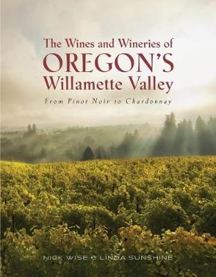 The Wines and Wineries of Oregon's Willamette Valleu - Nick and Sunshine Wise  Linda