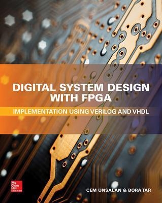 Digital System Design with FPGA: Implementation Using Verilog and VHDL - Cem Unsalan, Bora Tar