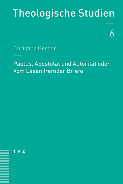 Paulus, Apostolat und Autorität oder Vom Lesen fremder Briefe - Christine Gerber