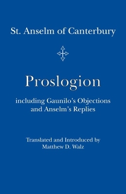 Proslogion – including Gaunilo Objections and Anselm`s Replies - St. Anselm St. Anselm, Matthew D. Walz