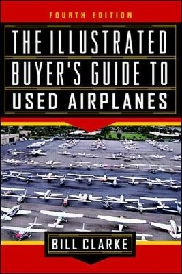 The Illustrated Buyer's Guide to Used Airplanes - Bill Clarke
