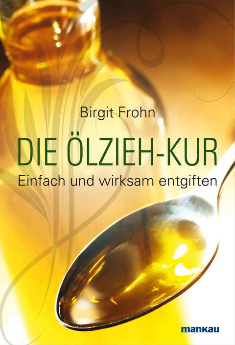 Die Ölzieh-Kur. Einfach und wirksam entgiften - Birgit Frohn