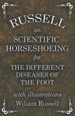 Russell on Scientific Horseshoeing for the Different Diseases of the Foot with Illustrations - Wiliam Russell