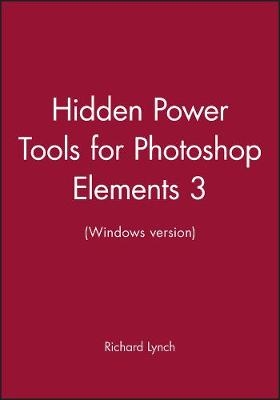 Hidden Power Tools for Photoshop Elements 3 (Windows Version) - Richard Lynch