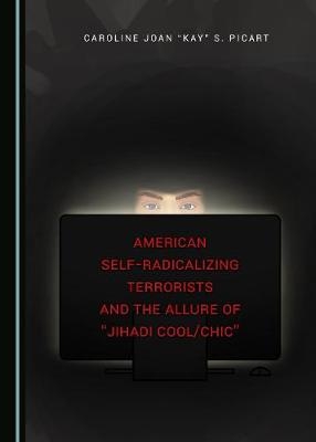 American Self-Radicalizing Terrorists and the Allure of "Jihadi Cool/Chic" - Caroline Picart