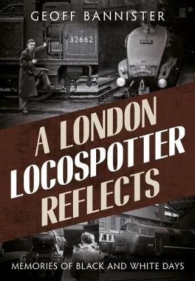 London Locospotter Reflects - Geoff Bannister