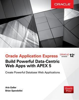 Oracle Application Express: Build Powerful Data-Centric Web Apps with APEX - Arie Geller, Brian Spendolini