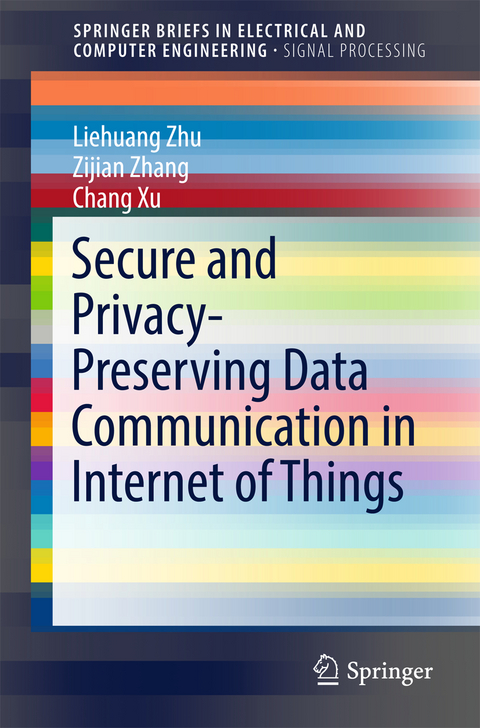 Secure and Privacy-Preserving Data Communication in Internet of Things - Liehuang Zhu, Zijian Zhang, Chang Xu