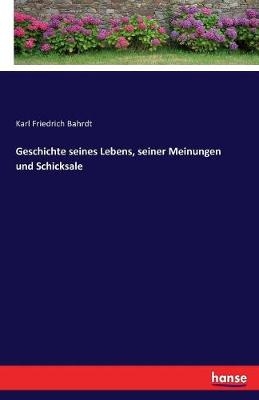 Geschichte seines Lebens, seiner Meinungen und Schicksale - Karl Friedrich Bahrdt