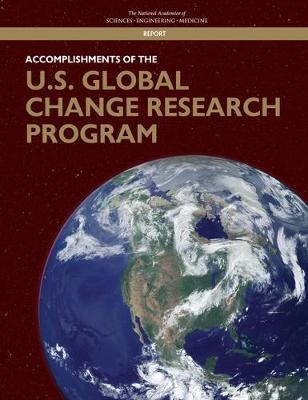 Accomplishments of the U.S. Global Change Research Program - Engineering National Academies of Sciences  and Medicine,  Division of Behavioral and Social Sciences and Education,  Division on Earth and Life Studies,  Board on Environmental Change and Society,  Board on Atmospheric Sciences and Climate