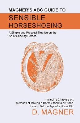 Magner's ABC Guide to Sensible Horseshoeing - D Magner