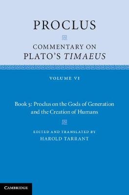 Proclus: Commentary on Plato's Timaeus: Volume 6, Book 5: Proclus on the Gods of Generation and the Creation of Humans -  Proclus