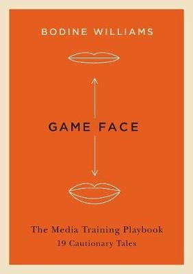 Game Face, the Media Training Playbook - Bodine Williams