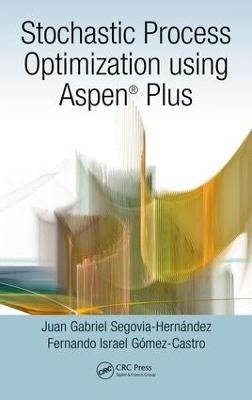 Stochastic Process Optimization using Aspen Plus® - Juan Gabriel Segovia-Hernández, Fernando Israel Gómez-Castro