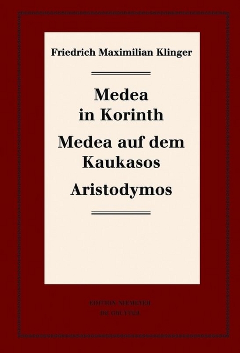 Friedrich Maximilian Klinger: Historisch-kritische Gesamtausgabe / Medea in Korinth. Medea auf dem Kaukasos. Aristodymos - 