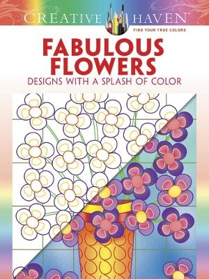 Creative Haven Fabulous Flowers: Designs with a Splash of Color - Susan Bloomenstein