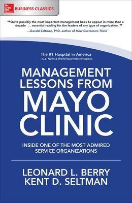 Management Lessons from Mayo Clinic: Inside One of the World's Most Admired Service Organizations - Leonard Berry, Kent Seltman
