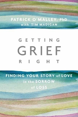 Getting Grief Right - Patrick O’Malley, Tim Madigan