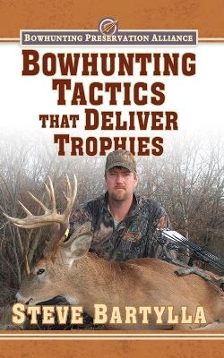 Bowhunting Tactics That Deliver Trophies - Steve Bartylla