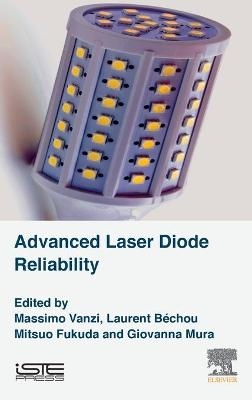 Advanced Laser Diode Reliability - Massimo Vanzi, Laurent Bechou, Mitsuo Fukuda, Giovanna Mura
