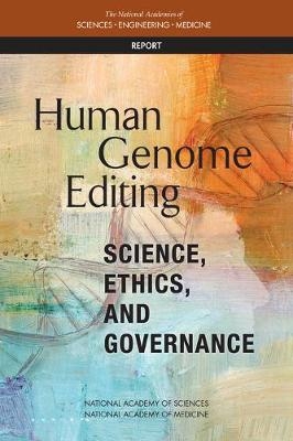 Human Genome Editing - Engineering National Academies of Sciences  and Medicine,  National Academy of Medicine,  National Academy of Sciences, Medical Committee on Human Gene Editing: Scientific  and Ethical Considerations