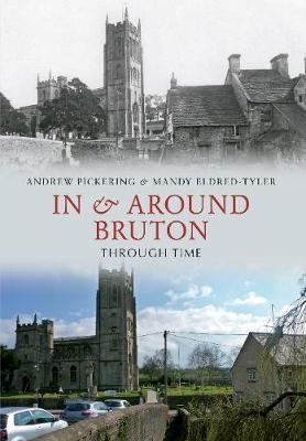 In & Around Bruton Through Time - Andrew Pickering, Mandy Eldred-Tyler