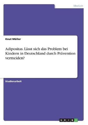 Adipositas. LÃ¤sst sich das Problem bei Kindern in Deutschland durch PrÃ¤vention vermeiden? - Knut MÃ¼ller