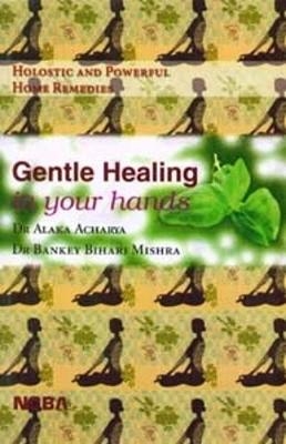 Gentle Healing in Your Hands - Holostic and Powerful Home Remedies