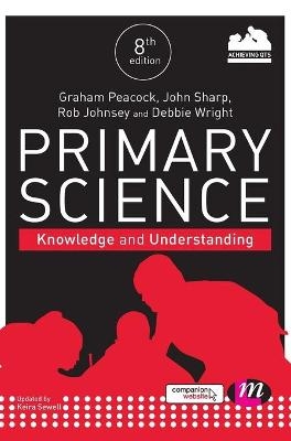 Primary Science: Knowledge and Understanding - Graham A. Peacock, John Sharp, Rob Johnsey, Debbie Wright, Keira Sewell