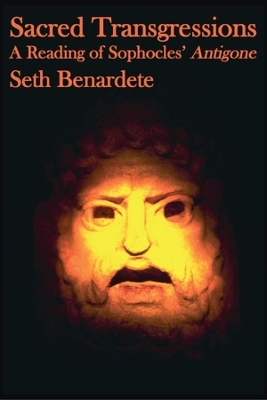 Sacred Transgressions – A Reading of Sophocles` Antigone - Seth Benardete