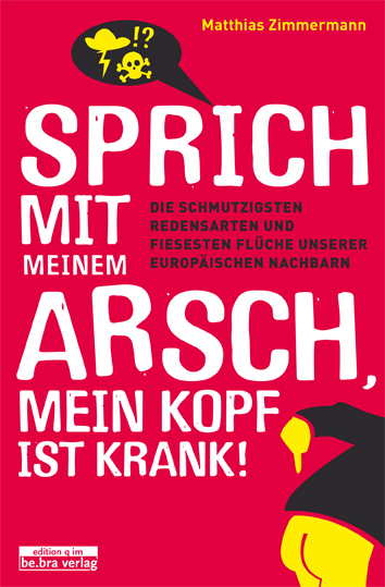 Sprich mit meinem Arsch, mein Kopf ist krank! - Matthias Zimmermann