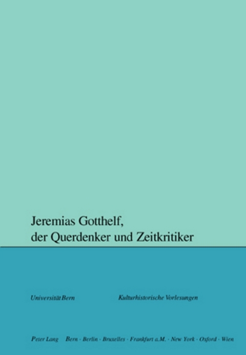 Jeremias Gotthelf, der Querdenker und Zeitkritiker - 