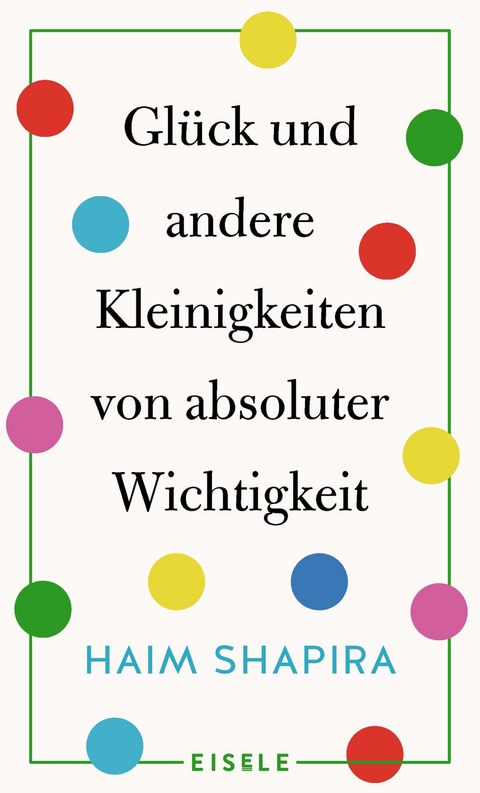 Glück und andere Kleinigkeiten von absoluter Wichtigkeit - Haim Shapira