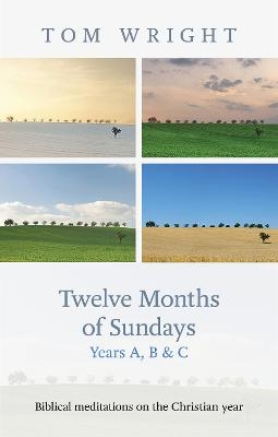 Twelve Months of Sundays Years A, B and C - Tom Wright