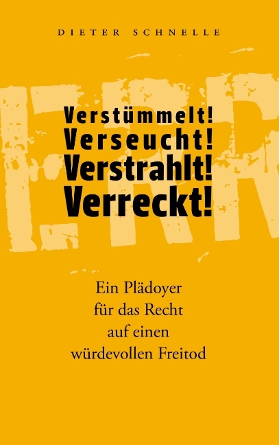 Verstümmelt! Verseucht! Verstrahlt! Verreckt! - Dieter Schnelle