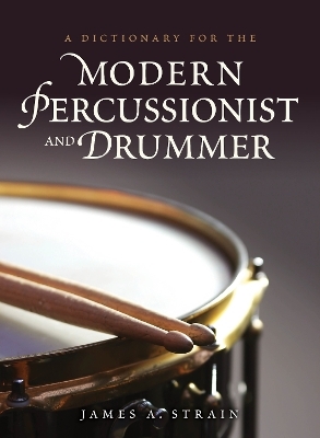 A Dictionary for the Modern Percussionist and Drummer - James A. Strain