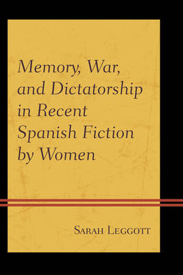 Memory, War, and Dictatorship in Recent Spanish Fiction by Women - Sarah Leggott