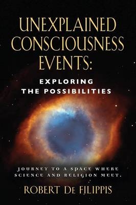 Unexplained Consciousness Events - Robert De Filippis