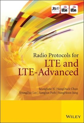 Radio Protocols for LTE and LTE-Advanced - SeungJune Yi, SungDuck Chun, YoungDae Lee, SungJun Park, SungHoon Jung