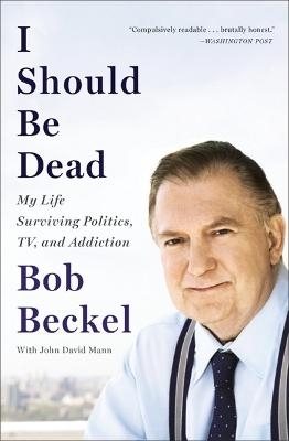 I Should Be Dead - Bob Beckel, John D.Mann