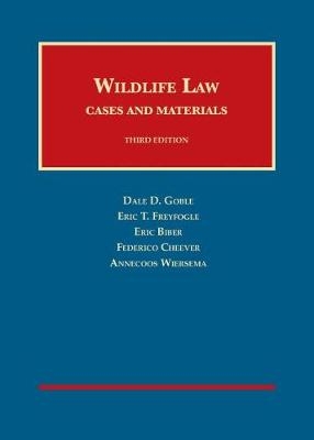 Wildlife Law - Dale D. Goble, Eric T. Freyfogle, Eric Biber, Fred Cheever, Annecoos Wiersema