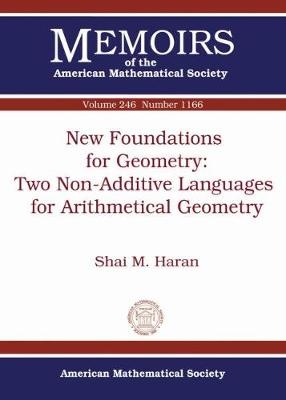 New Foundations for Geometry: Two Non-Additive Languages for Arithmetical Geometry - Shai M. J. Haran