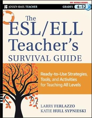 The ESL/ELL Teacher′s Survival Guide – Ready–to–Use Strategies, Tools, and Activities for Teaching English Language Learners of All Levels - L Ferlazzo