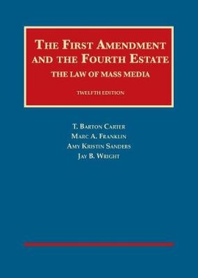 The First Amendment and the Fourth Estate - T. Barton Carter, Marc A. Franklin, Amy Kristin Sanders, Jay B. Wright