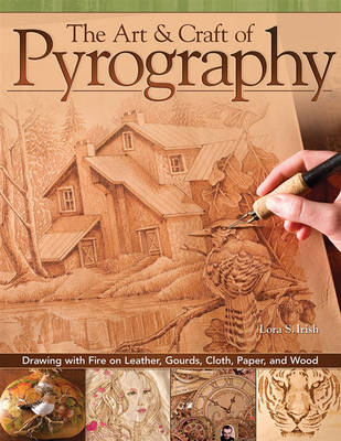 The Art & Craft of Pyrography - Lora S. Irish